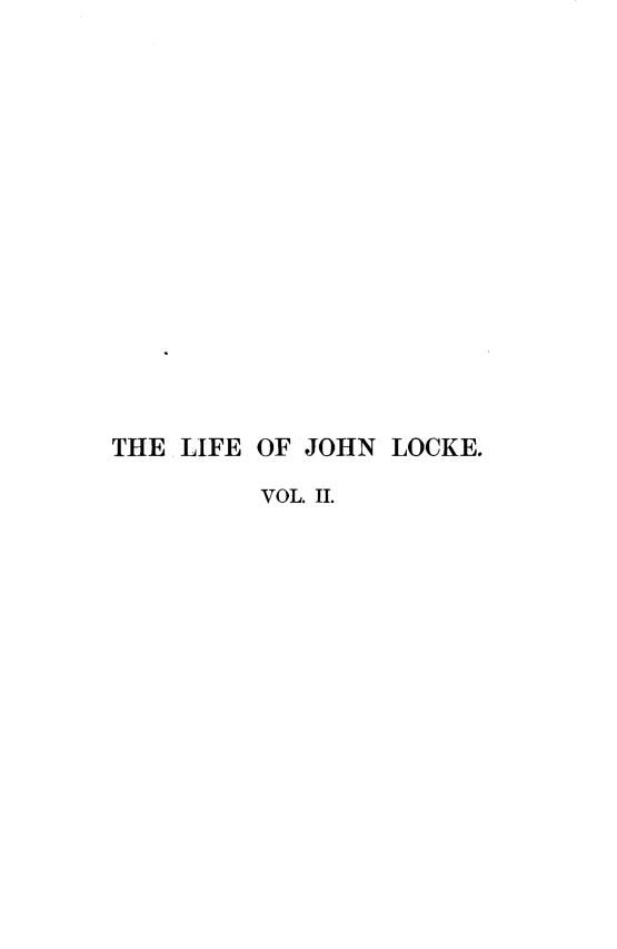 handle is hein.lbr/lfojnlk0002 and id is 1 raw text is: 

















THE LIFE OF JOHN  LOCKE.

         VOL. II.



