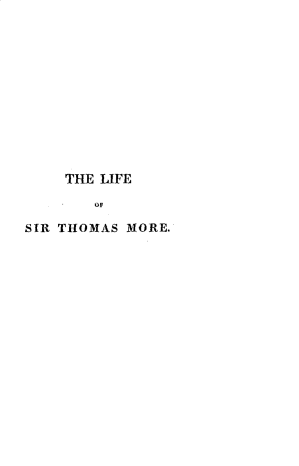 handle is hein.lbr/lfthmor0001 and id is 1 raw text is: 












    THE LIFE

       OF

SIR THOMAS MORE.


