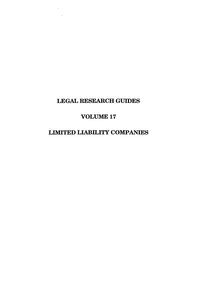 handle is hein.lbr/lilicom0001 and id is 1 raw text is: LEGAL RESEARCH GUIDES
VOLUME 17
LIMITED LIABILITY COMPANIES


