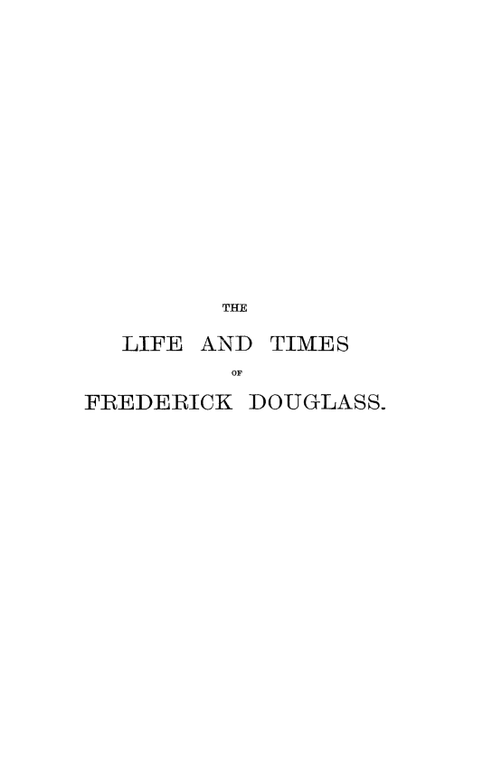 handle is hein.lbr/litimfd0001 and id is 1 raw text is: 

















         THE

  LIFE AND TIMES
          OF

FREDERICK DOUGLASS-


