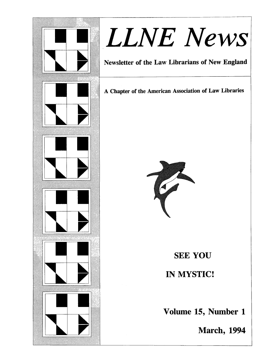 handle is hein.lbr/llnews0015 and id is 1 raw text is: 


LLNE News
Newsletter of the Law Librarians of New England


A Chapter of the American Association of Law Libraries


  SEE YOU
IN MYSTIC!


Volume 15, Number 1
        March, 1994


