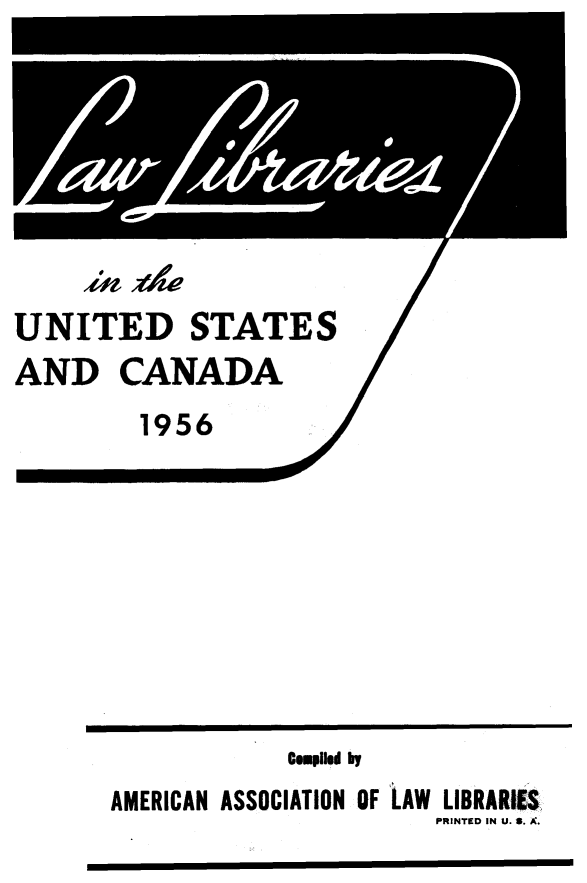 handle is hein.lbr/llusca0008 and id is 1 raw text is: 








UNITED STATES
AND CANADA
        1956


            CmemId by
AMERICAN ASSOCIATION OF LAW LIBRARIES
                     PRINTED IN U. S. A.



