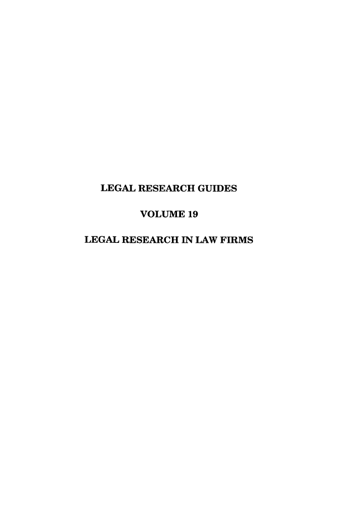 handle is hein.lbr/lrefirm0001 and id is 1 raw text is: LEGAL RESEARCH GUIDES
VOLUME 19
LEGAL RESEARCH IN LAW FIRMS



