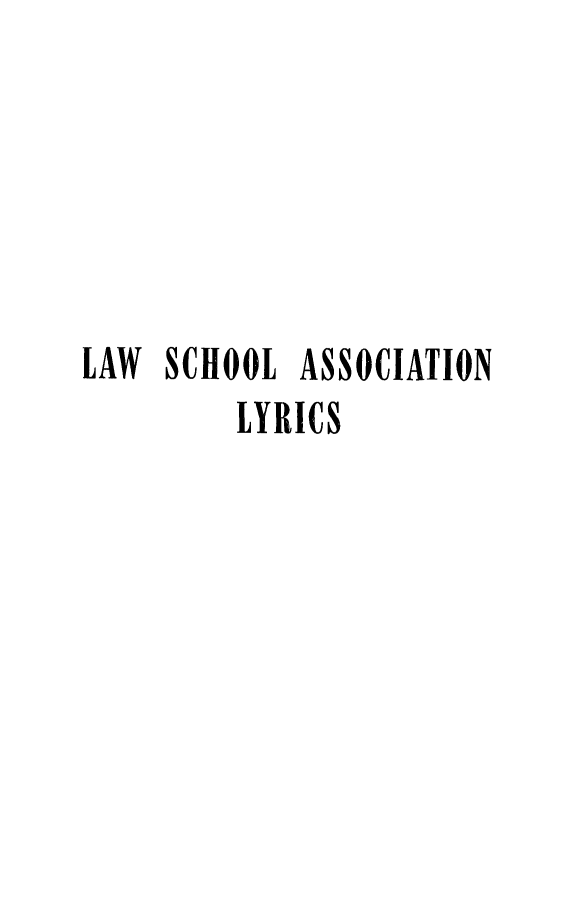 handle is hein.lbr/lschass0001 and id is 1 raw text is: 





LAW SCHOOL ASSOCIATION
         LYRICS



