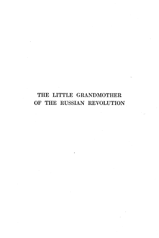 handle is hein.lbr/lttgramr0001 and id is 1 raw text is: 














THE  LITTLE GRANDMOTHER
OF THE RUSSIAN REVOLUTION


