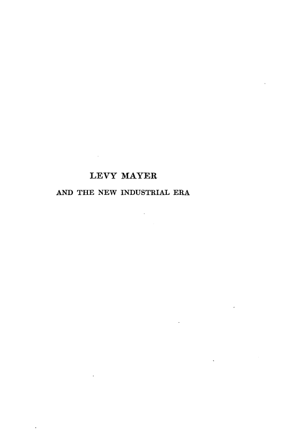 handle is hein.lbr/lvmyn0001 and id is 1 raw text is: LEVY MAYER
AND THE NEW INDUSTRIAL ERA


