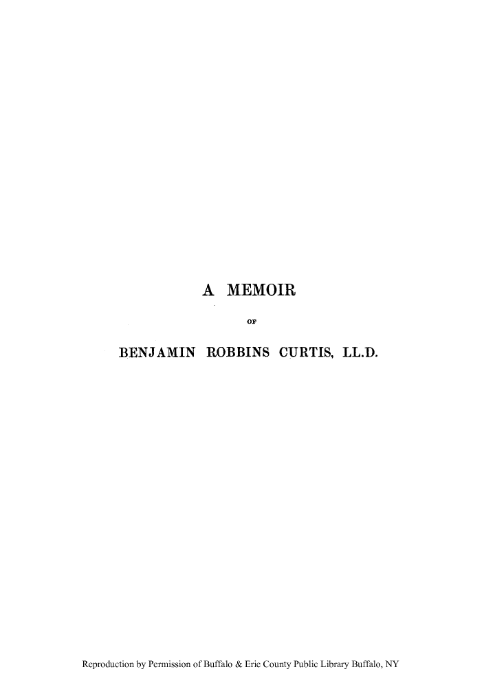 handle is hein.lbr/mbenrocu0001 and id is 1 raw text is: A MEMOIR
OF
BENJAMIN ROBBINS CURTIS, LL.D.

Reproduction by Permission of Buffalo & Erie County Public Library Buffalo, NY


