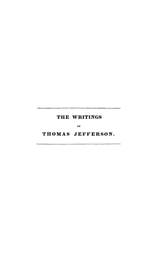handle is hein.lbr/mcmpt0001 and id is 1 raw text is: 






















   THE WRITINGS
        OF
THOMAS  JEFFERSON.


