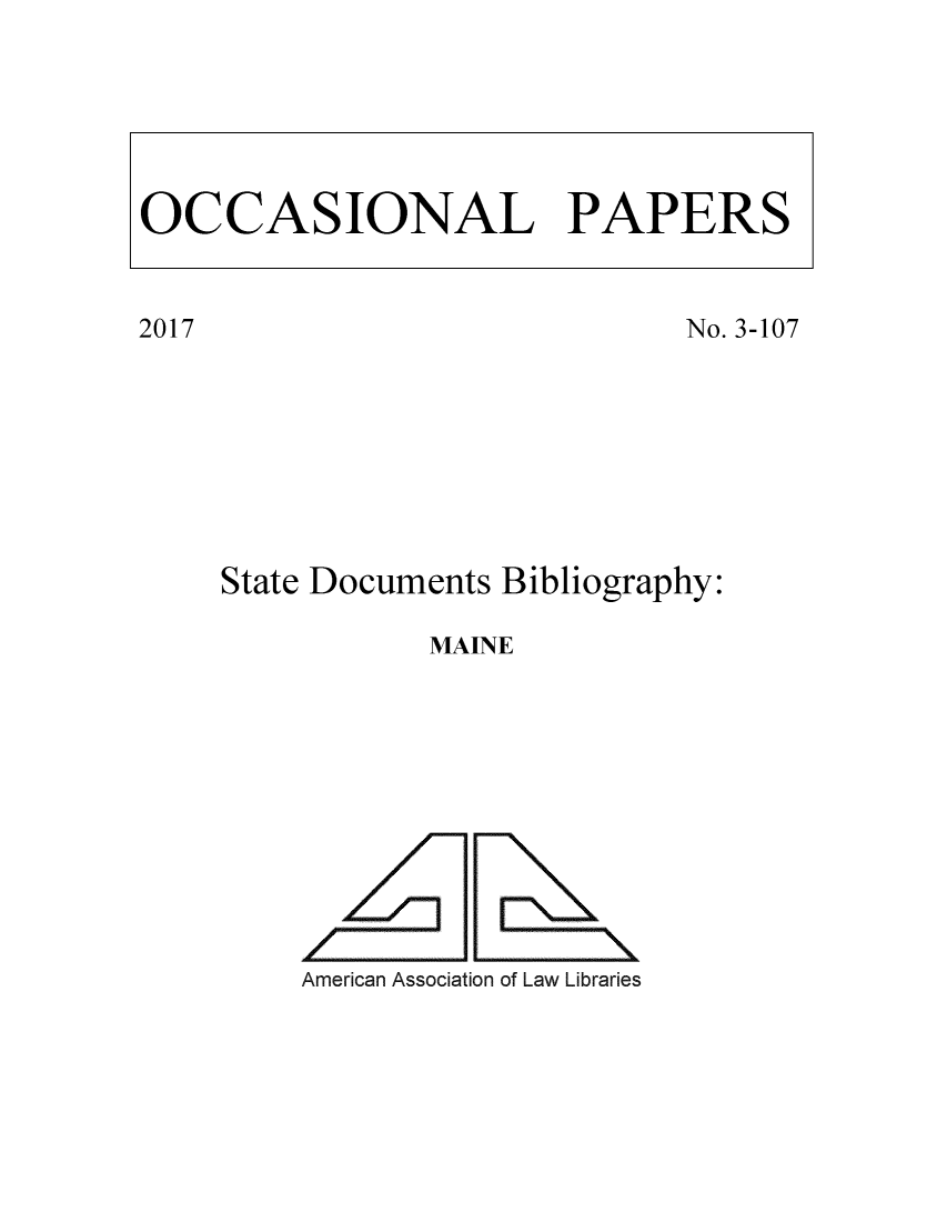 handle is hein.lbr/mestdoc0001 and id is 1 raw text is: 










No. 3-107


State Documents Bibliography:

           MAINE











    American Association of Law Libraries


OCCASIONAL PAPERS


2017


