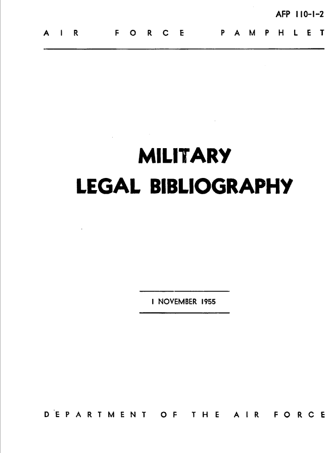 handle is hein.lbr/millbb0001 and id is 1 raw text is: 

F 0 R C E


      AFP 110-1-2

P A M P H L E T


       MILITARY


LEGAL BIBLIOGRAPHY


I NOVEMBER 1955


SOF THE AIR FORCE


A I R


D E P A R T M E N T


