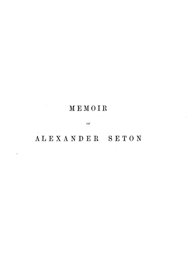 handle is hein.lbr/mroarsnel0001 and id is 1 raw text is: 












MEMOIR
   OF


ALEXANDER


SETON


