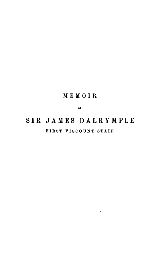 handle is hein.lbr/msjdfvs0001 and id is 1 raw text is: MEMOIR
OF
SIR JAMES DALRYMPLE
FIRST VISCOUNT STAIR.


