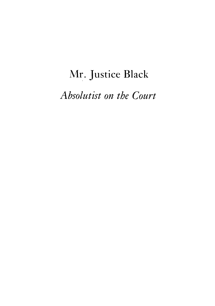 handle is hein.lbr/musticbla0001 and id is 1 raw text is: Mr. Justice Black
Absolutist on the Court


