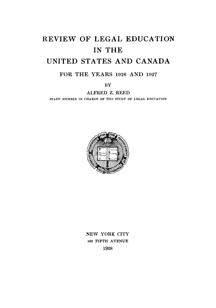 handle is hein.lbr/offgappl0001 and id is 1 raw text is: REVIEW    OF LEGAL EDUCATION
IN THE
UNITED STATES AND CANADA
FOR THE YEARS 1926 AND 1927
BY
ALFRED Z. REED
STAFF MEMBER IN CHARGE OF THE STUDY OF LEGAL EDUCATION

NEW YORK CITY
522 FIFTH AVENUE
1928


