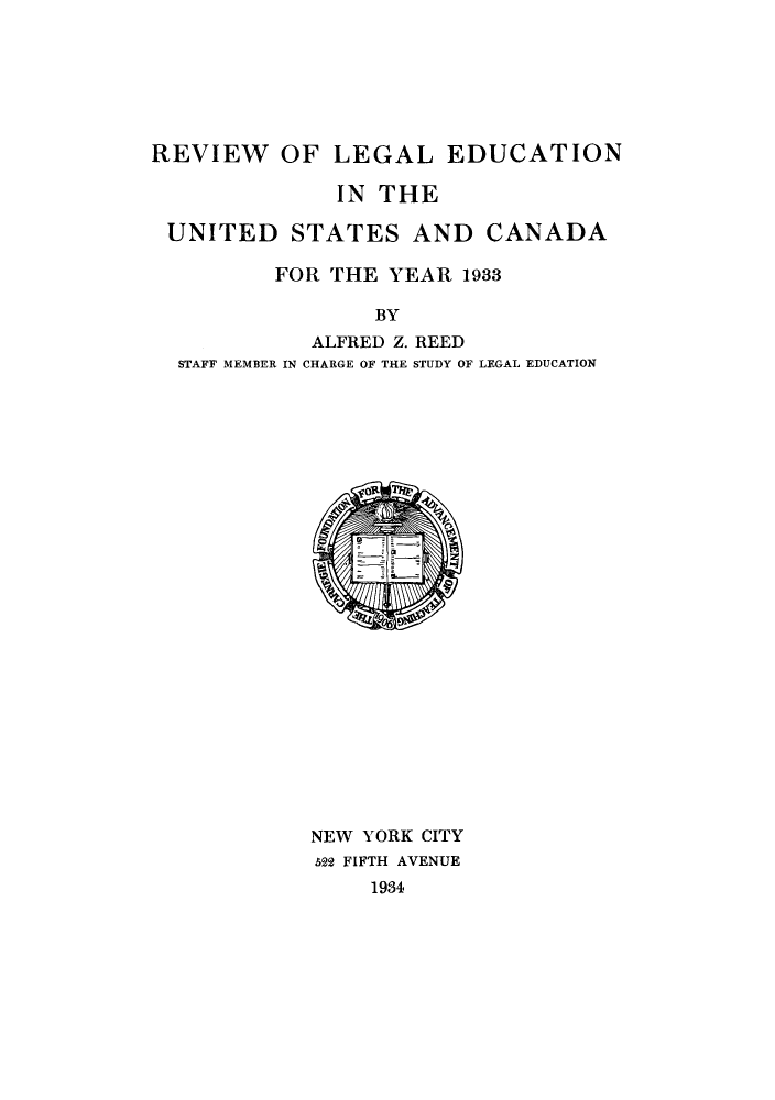 handle is hein.lbr/offgappl0007 and id is 1 raw text is: REVIEW OF LEGAL EDUCATION
IN THE
UNITED STATES AND CANADA
FOR THE YEAR 1933
BY
ALFRED Z. REED
STAFF MEMBER IN CHARGE OF THE STUDY OF LEGAL EDUCATION

NEW YORK CITY
522 FIFTH AVENUE
1984


