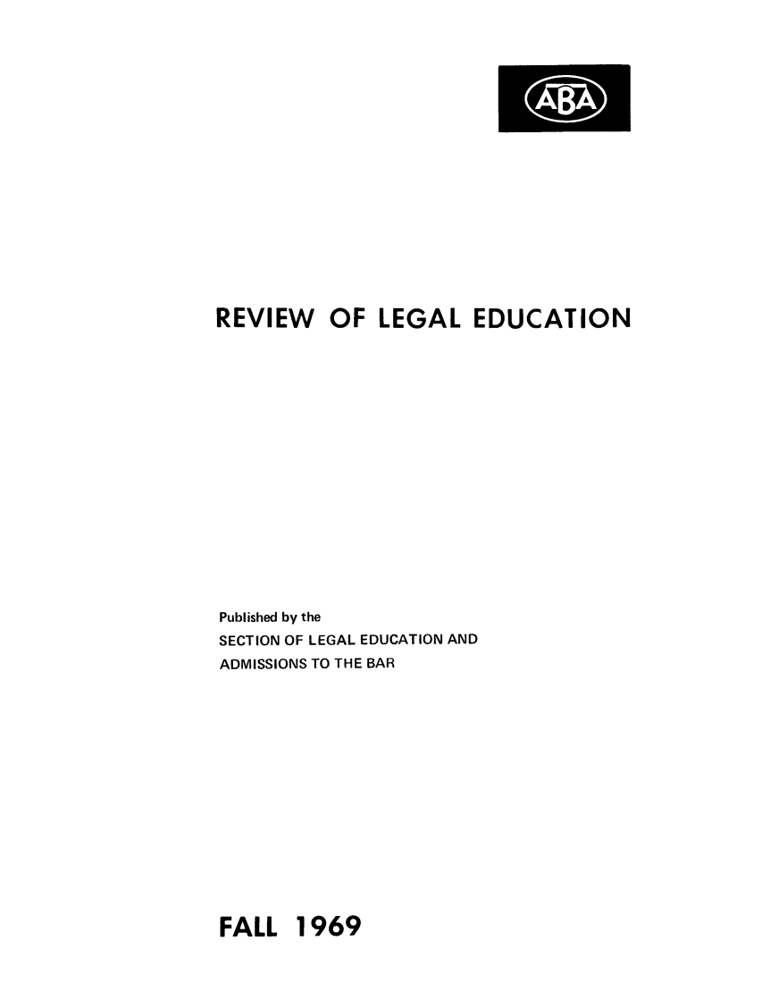 handle is hein.lbr/offgappl0012 and id is 1 raw text is: REVIEW OF LEGAL EDUCATION
Published by the
SECTION OF LEGAL EDUCATION AND
ADMISSIONS TO THE BAR

FALL 1969


