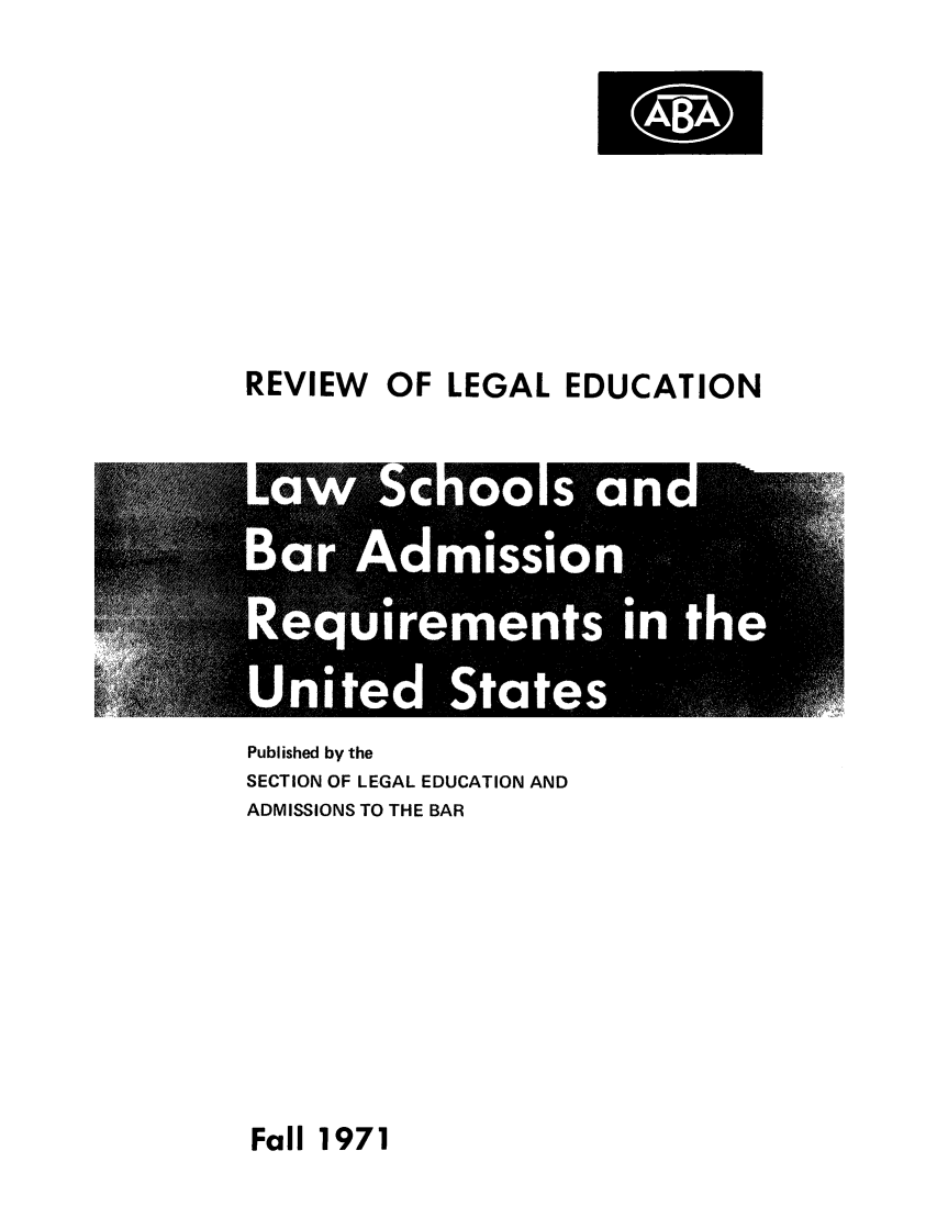 handle is hein.lbr/offgappl0014 and id is 1 raw text is: REVIEW OF LEGAL EDUCATION

Published by the
SECTION OF LEGAL EDUCATION AND
ADMISSIONS TO THE BAR

Fall 1971


