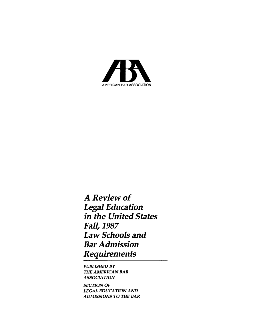 handle is hein.lbr/offgappl0029 and id is 1 raw text is: AMERICAN BAR ASSOCIATION

A Review of
Legal Education
in the United States
Fall, 1987
Law Schools and
Bar Admission
Requirements
PUBLISHED BY
THE AMERICAN BAR
ASSOCIATION
SECTION OF
LEGAL EDUCATION AND
ADMISSIONS TO THE BAR


