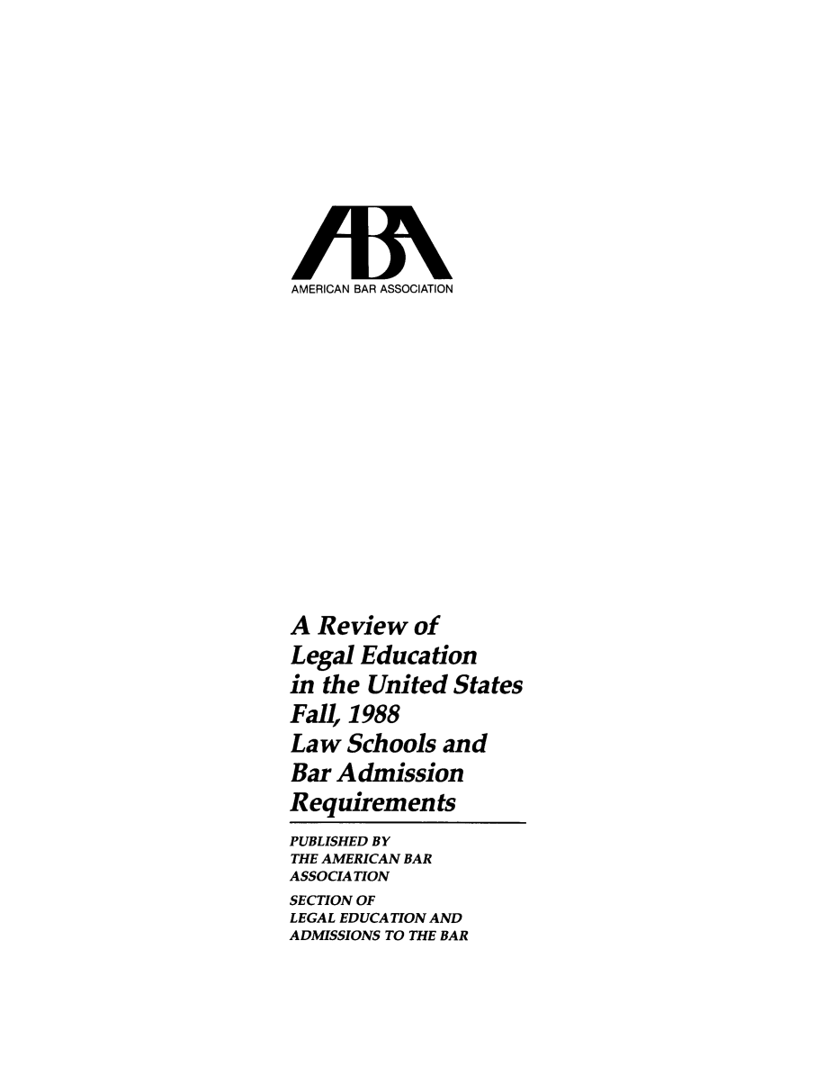 handle is hein.lbr/offgappl0030 and id is 1 raw text is: AMERICAN BAR ASSOCIATION

A Review of
Legal Education
in the United States
Fall, 1988
Law Schools and
Bar Admission
Requirements
PUBLISHED BY
THE AMERICAN BAR
ASSOCIATION
SECTION OF
LEGAL EDUCATION AND
ADMISSIONS TO THE BAR


