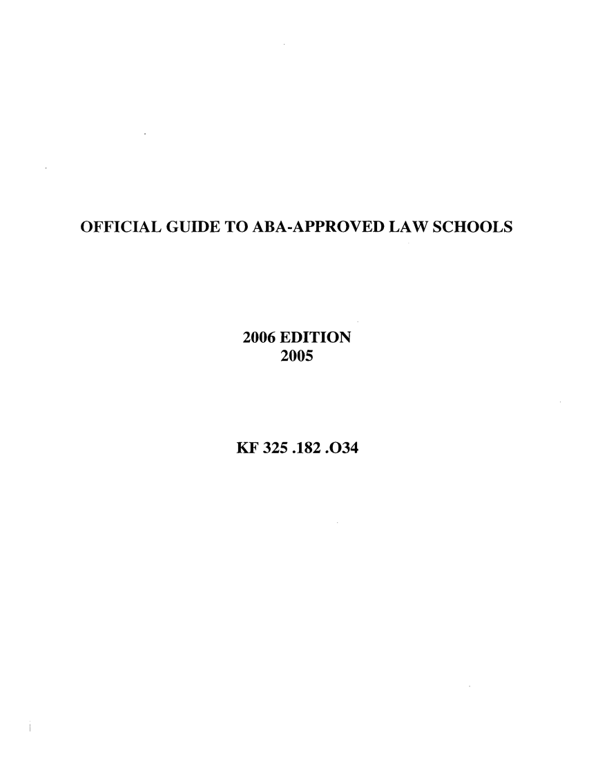 handle is hein.lbr/offgappl0046 and id is 1 raw text is: OFFICIAL GUIDE TO ABA-APPROVED LAW SCHOOLS

2006 EDITION
2005

KF 325.182.034



