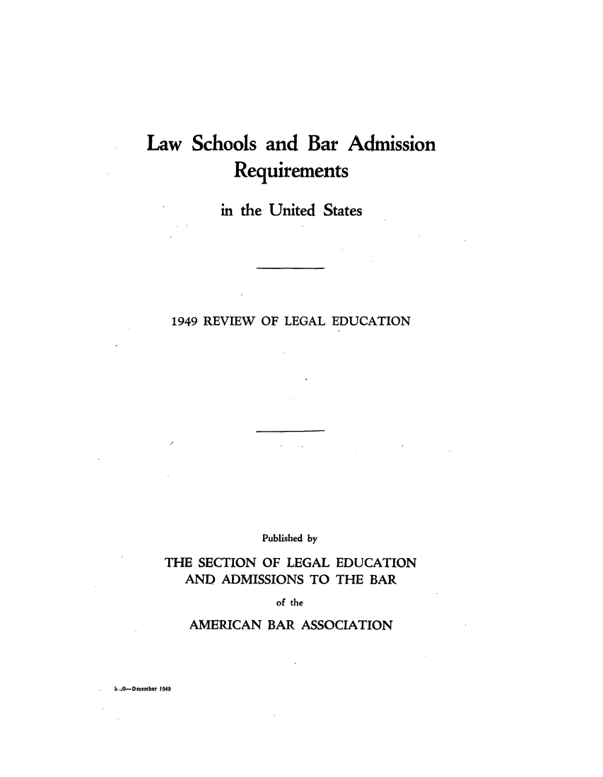handle is hein.lbr/offgappl0061 and id is 1 raw text is: Law Schools and Bar Admission
Requirements
in the United States
1949 REVIEW OF LEGAL EDUCATION
Published by
THE SECTION OF LEGAL EDUCATION
AND ADMISSIONS TO THE BAR
of the
AMERICAN BAR ASSOCIATION

3JO-December 1949


