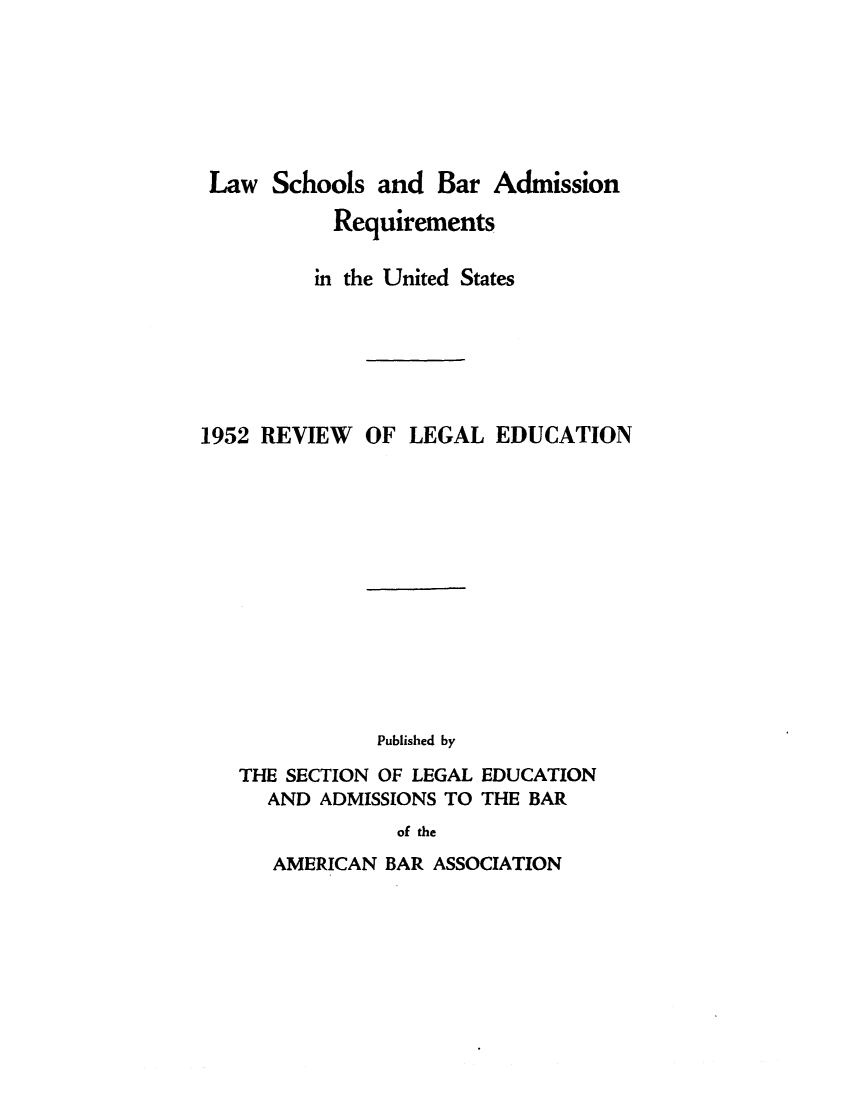handle is hein.lbr/offgappl0064 and id is 1 raw text is: Law Schools and Bar Admission
Requirements
in the United States
1952 REVIEW OF LEGAL EDUCATION
Published by
THE SECTION OF LEGAL EDUCATION
AND ADMISSIONS TO THE BAR
of the

AMERICAN BAR ASSOCIATION



