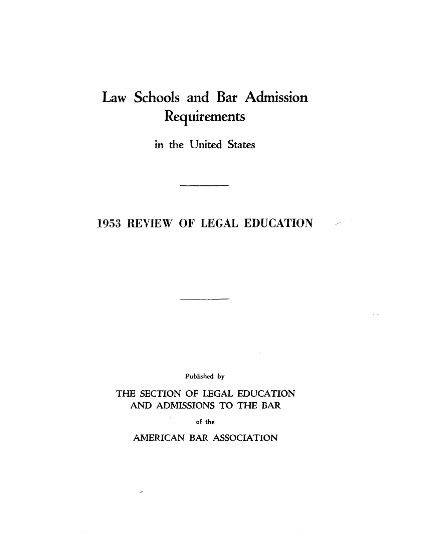 handle is hein.lbr/offgappl0065 and id is 1 raw text is: Law Schools and Bar Admission
Requirements
in the United States
1953 REVIEW OF LEGAL EDUCATION
Published by
THE SECTION OF LEGAL EDUCATION
AND ADMISSIONS TO THE BAR
of the

AMERICAN BAR ASSOCIATION


