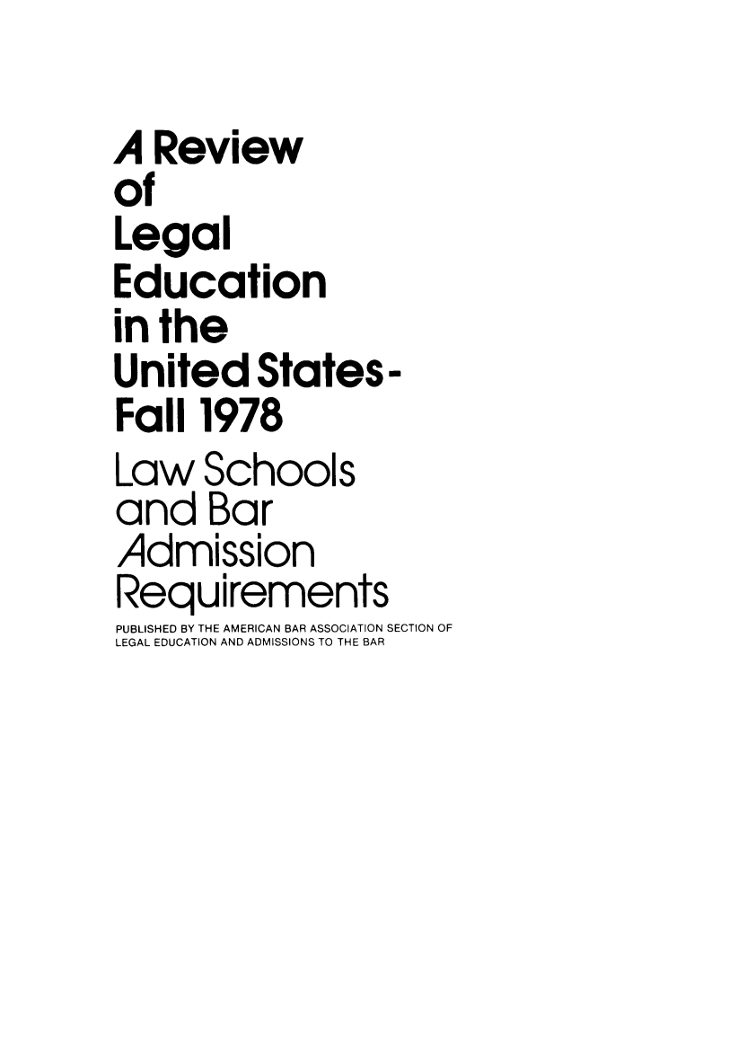 handle is hein.lbr/offgappl0085 and id is 1 raw text is: A Review
of
Legal
Education
in the
United States-
Fall 1978
Law Schools
and Bar
Admission
Requirements
PUBLISHED BY THE AMERICAN BAR ASSOCIATION SECTION OF
LEGAL EDUCATION AND ADMISSIONS TO THE BAR


