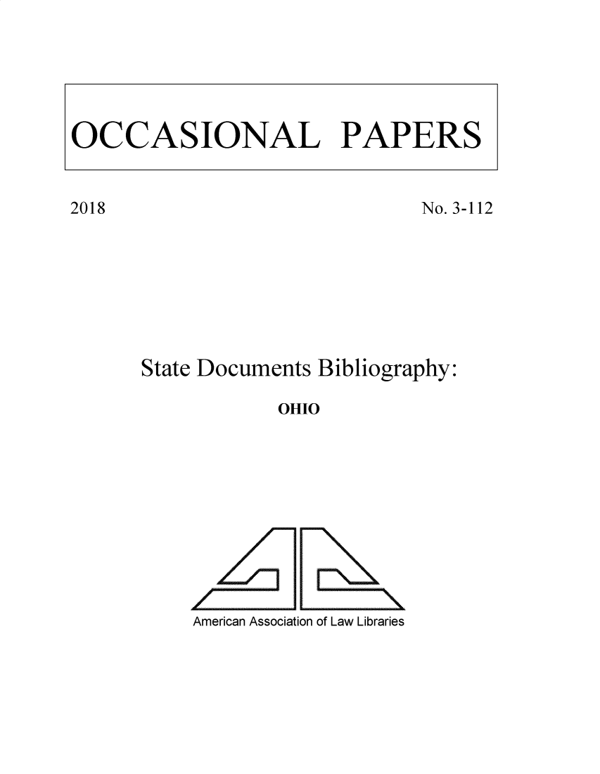 handle is hein.lbr/ohlegrs0001 and id is 1 raw text is: 










2018


OCCASIONAL PAPERS


                        No. 3-112








State Documents Bibliography:

            OHIO











    American Association of Law Libraries


