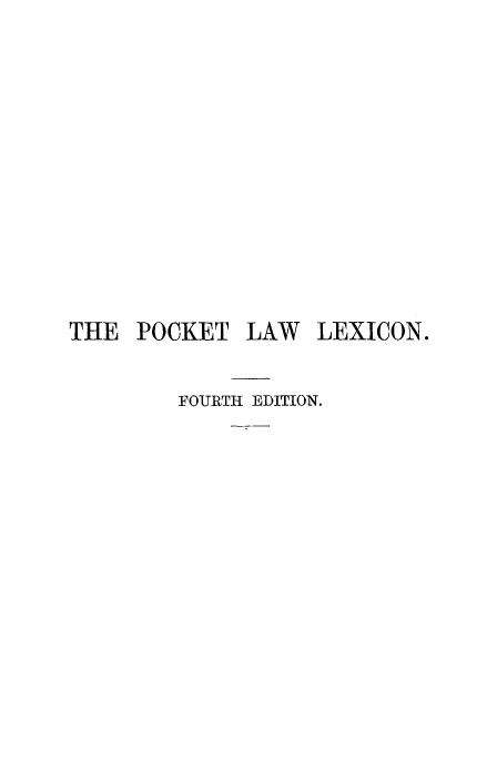 handle is hein.lbr/pcktlwlex0001 and id is 1 raw text is: 













THE POCKET LAW LEXICON.


        FOURTH EDITION.


