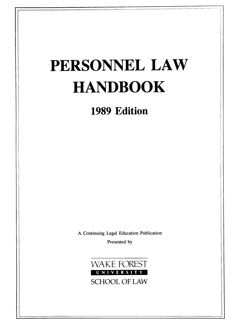 handle is hein.lbr/perlwhbk0001 and id is 1 raw text is: ï»¿PERSONNEL LAW
HANDBOOK
1989 Edition
A Continuing Legal Education Publication
Presented by

WAKE FOREST
SCHOOL OF LAW

--- -- - - -1


