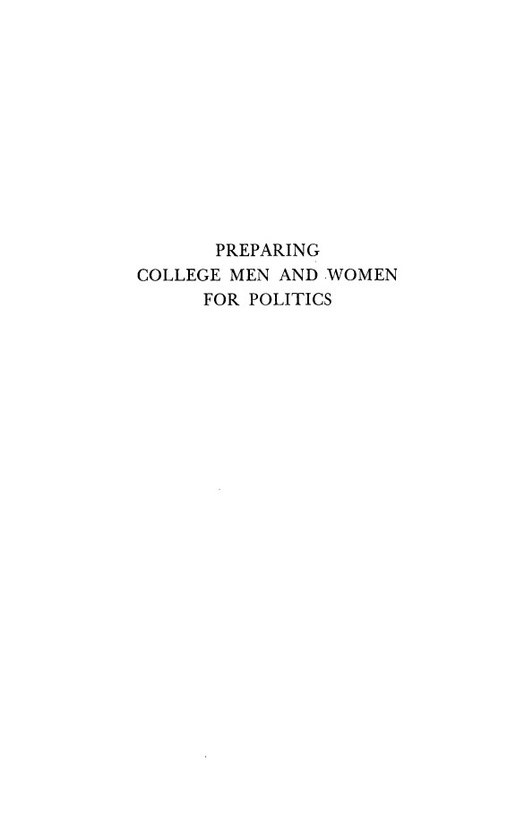 handle is hein.lbr/pgcgmnwpc0001 and id is 1 raw text is: 











      PREPARING
COLLEGE MEN AND WOMEN
     FOR POLITICS


