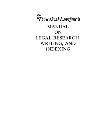 handle is hein.lbr/pllsmloll0001 and id is 1 raw text is: GPRActical Lawy-er's
MANUAL
ON
LEGAL RESEARCH,
WRITING, AND
INDEXING


