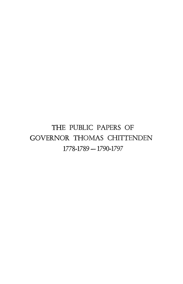 handle is hein.lbr/pubthmcht0001 and id is 1 raw text is: 















     THE PUBLIC PAPERS OF
GOVERNOR THOMAS CHITTENDEN
        1778-1789 - 1790-1797


