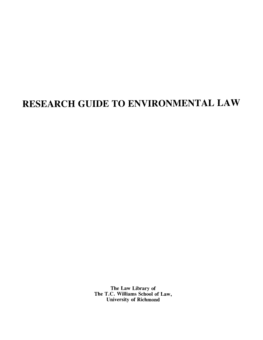 handle is hein.lbr/regumenla0001 and id is 1 raw text is: RESEARCH GUIDE TO ENVIRONMENTAL LAW
The Law Library of
The T.C. Williams School of Law,
University of Richmond



