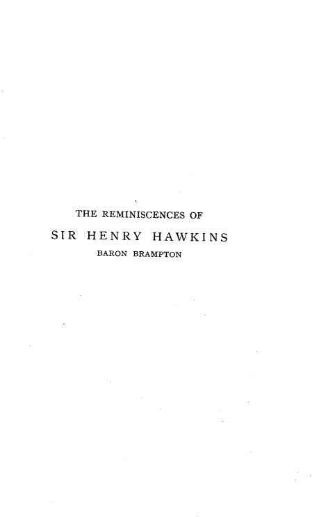 handle is hein.lbr/remshhb0001 and id is 1 raw text is: 




















   THE REMINISCENCES OF

SIR  HENRY   HAWKINS
      BARON BRAMPTON



