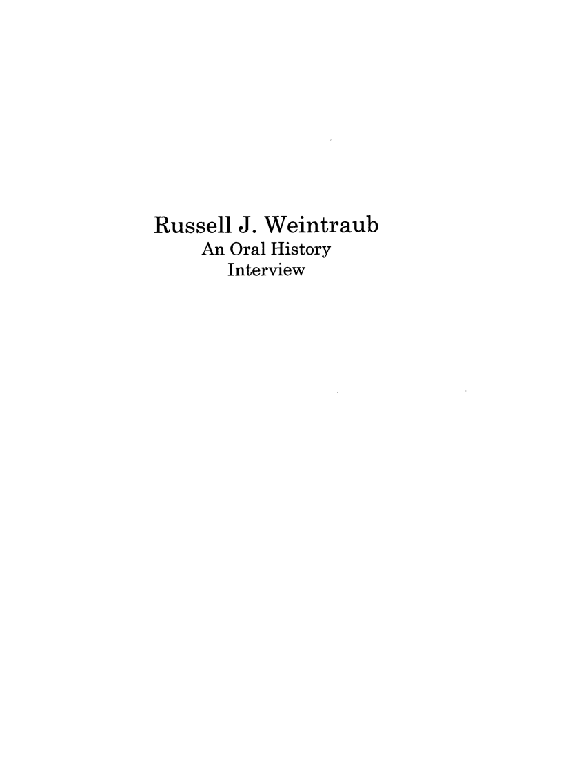 handle is hein.lbr/ruswein0001 and id is 1 raw text is: Russell J. Weintraub
An Oral History
Interview


