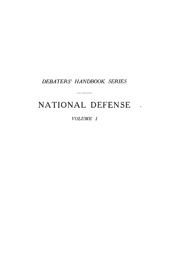 handle is hein.lbr/sartnad0001 and id is 1 raw text is: DEBATERS' HANDBOOK SERIES
NATIONAL DEFENSE
VOLUME I


