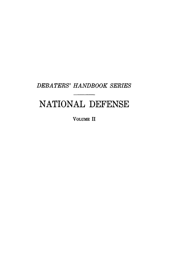 handle is hein.lbr/sartnad0002 and id is 1 raw text is: DEBATERS' HANDBOOK SERIES
NATIONAL DEFENSE
VOLUME II


