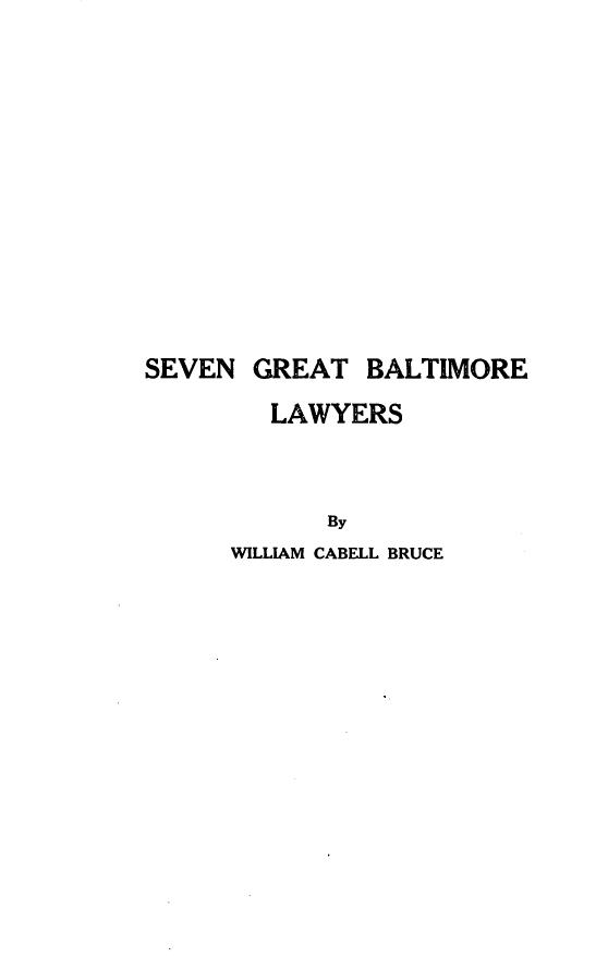 handle is hein.lbr/sngtbiels0001 and id is 1 raw text is: 














SEVEN  GREAT   BALTIMORE

        LAWYERS



            By
      WILLIAM CABELL BRUCE


