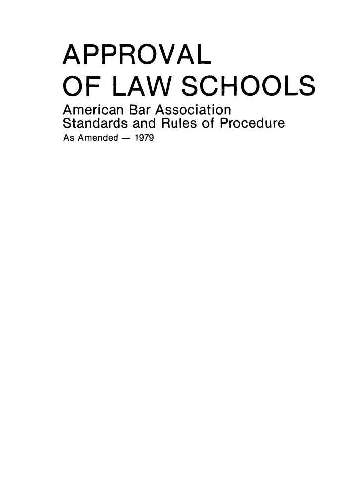 handle is hein.lbr/srupapl0004 and id is 1 raw text is: APPROVAL
OF LAW SCHOOLS
American Bar Association
Standards and Rules of Procedure
As Amended - 1979


