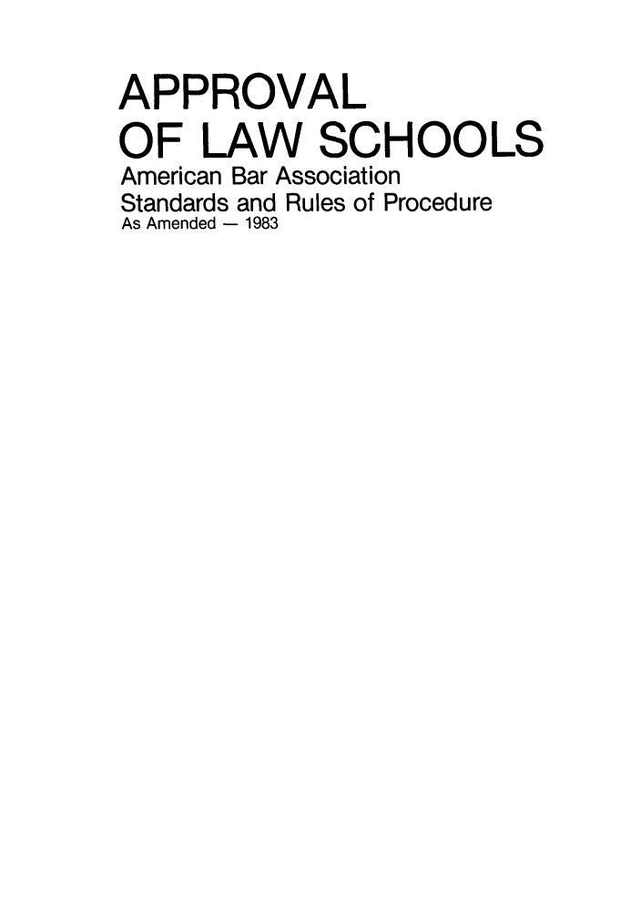 handle is hein.lbr/srupapl0006 and id is 1 raw text is: APPROVAL
OF LAW SCHOOLS
American Bar Association
Standards and Rules of Procedure
As Amended - 1983


