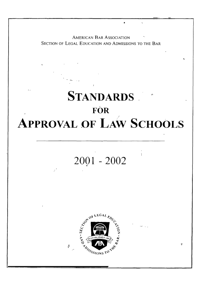 handle is hein.lbr/srupapl0024 and id is 1 raw text is: STANDARDS FOR APPROVAL OF LAW SCHOOLS
2001-2002
2001
KF 325.A972 2001


