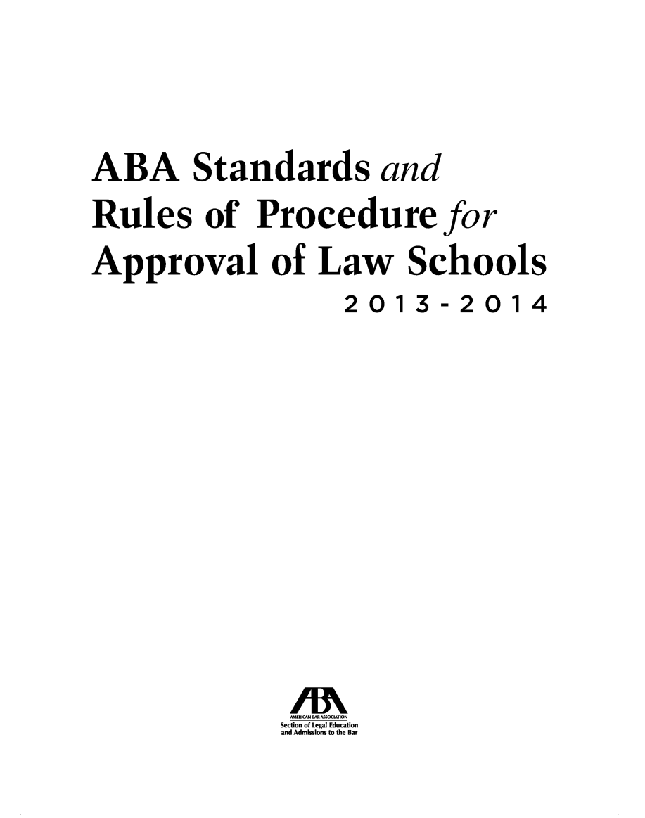 handle is hein.lbr/srupapl0035 and id is 1 raw text is: ABA Standards and
Rules of Procedure for
Approval of Law Schools
2013-2014
/M
AMERICAN BAR ASSOCIATION
Section of Legal Education
and Admissions to the Bar


