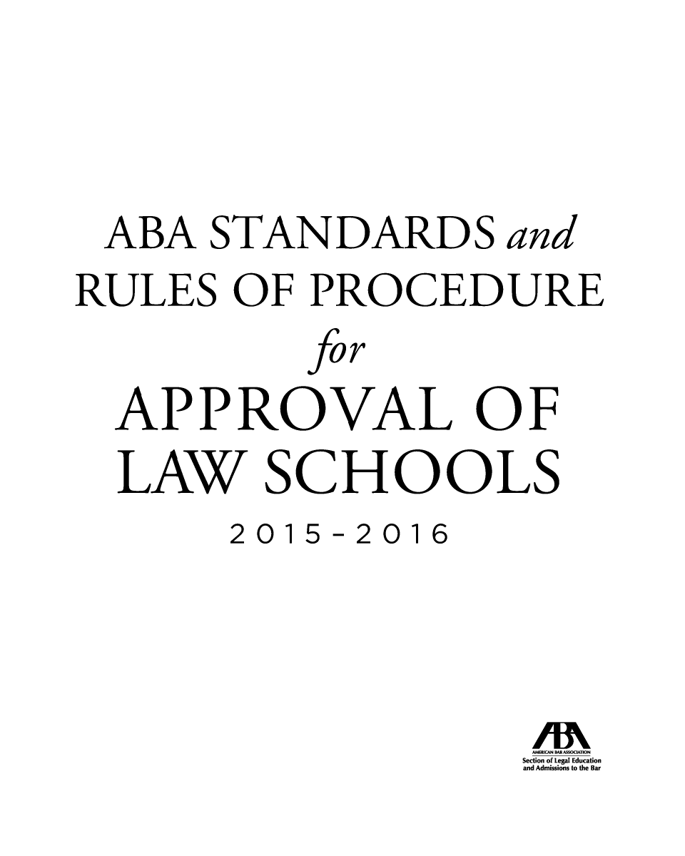 handle is hein.lbr/srupapl0037 and id is 1 raw text is: 



ABA STANDARDS and
RULES   OF  PROCEDURE
           for
  APP   ROVAL F
  LAW SCHOO LS
        2015-2016



                      Section of Legal Education
                      and Admissions to the Bar


