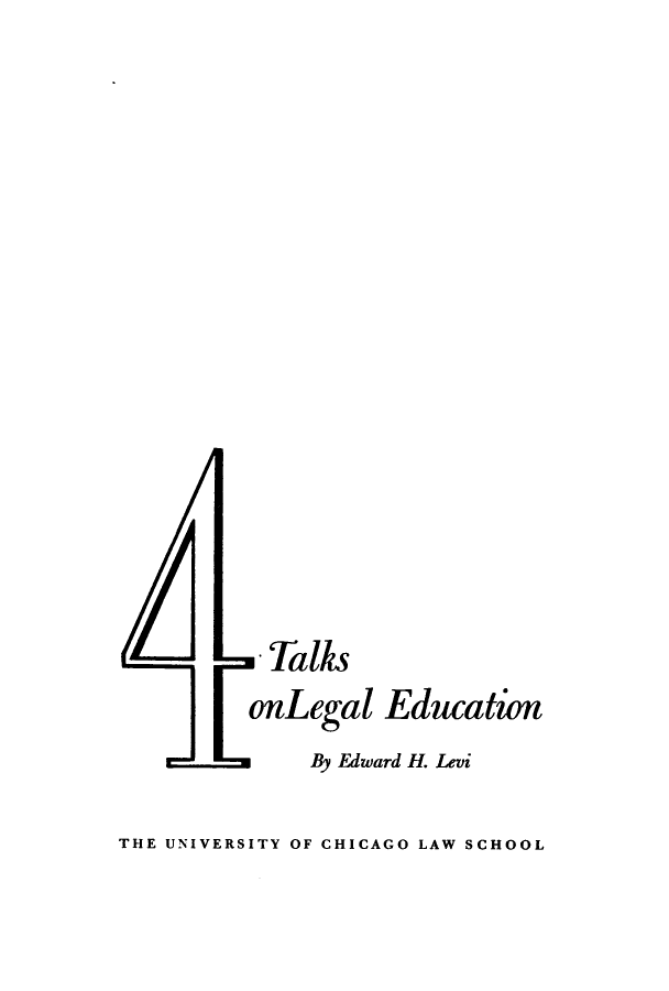 handle is hein.lbr/tledu0001 and id is 1 raw text is: 














cii


.  Talks
onLegal Education
      By Edward H. Levi


THE UNIVERSITY OF CHICAGO LAW SCHOOL


L


i


