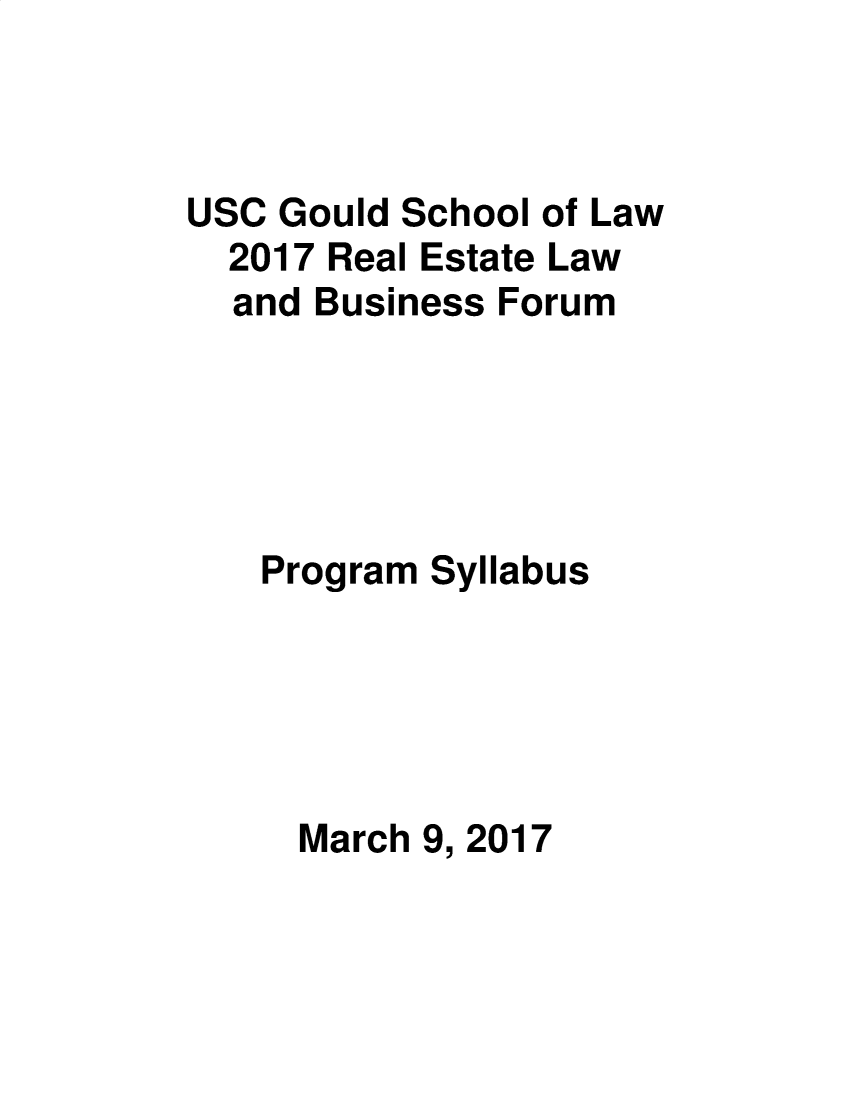handle is hein.lbr/uscrel2017 and id is 1 raw text is: USC Gould School of Law
2017 Real Estate Law
and Business Forum
Program Syllabus
March 9, 2017



