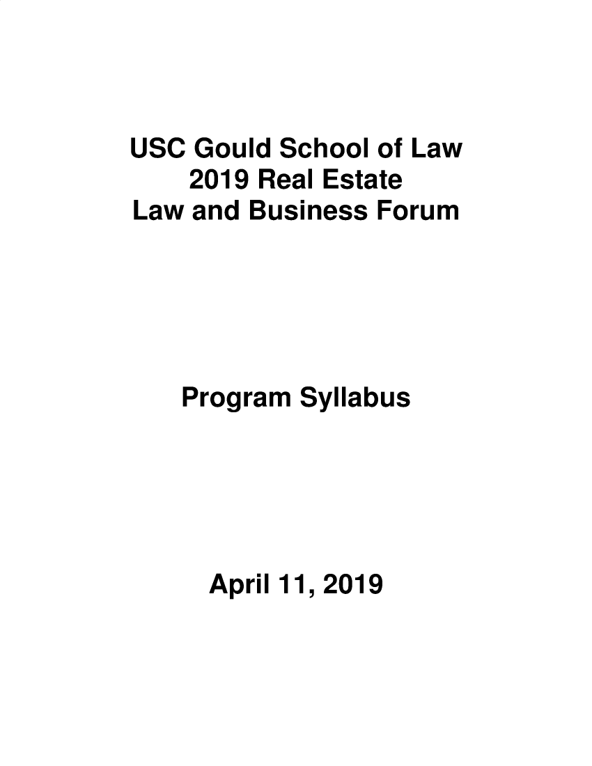 handle is hein.lbr/uscrel2019 and id is 1 raw text is: USC Gould School of Law
2019 Real Estate
Law and Business Forum
Program Syllabus
April 11, 2019


