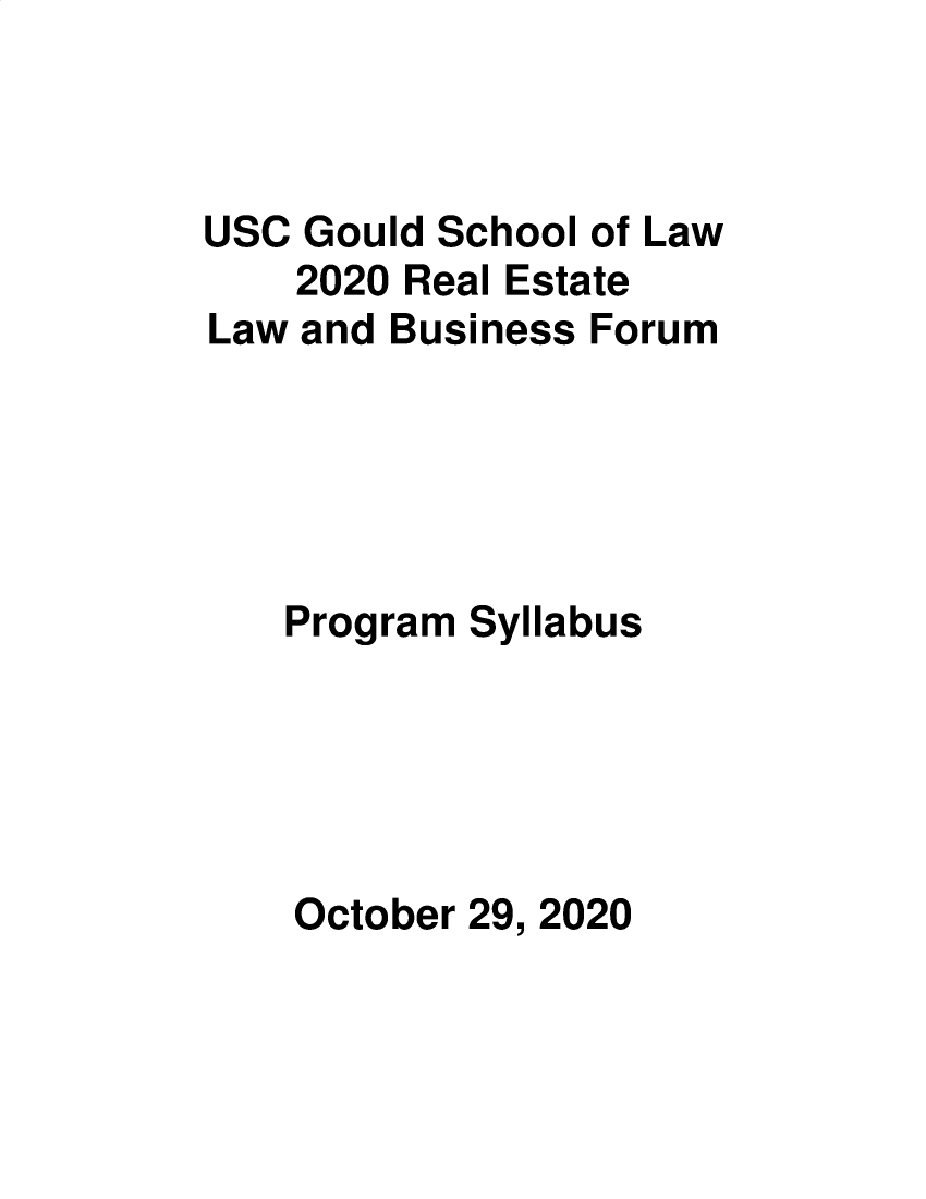 handle is hein.lbr/uscrel2020 and id is 1 raw text is: USC Gould School of Law
2020 Real Estate
Law and Business Forum
Program Syllabus
October 29, 2020


