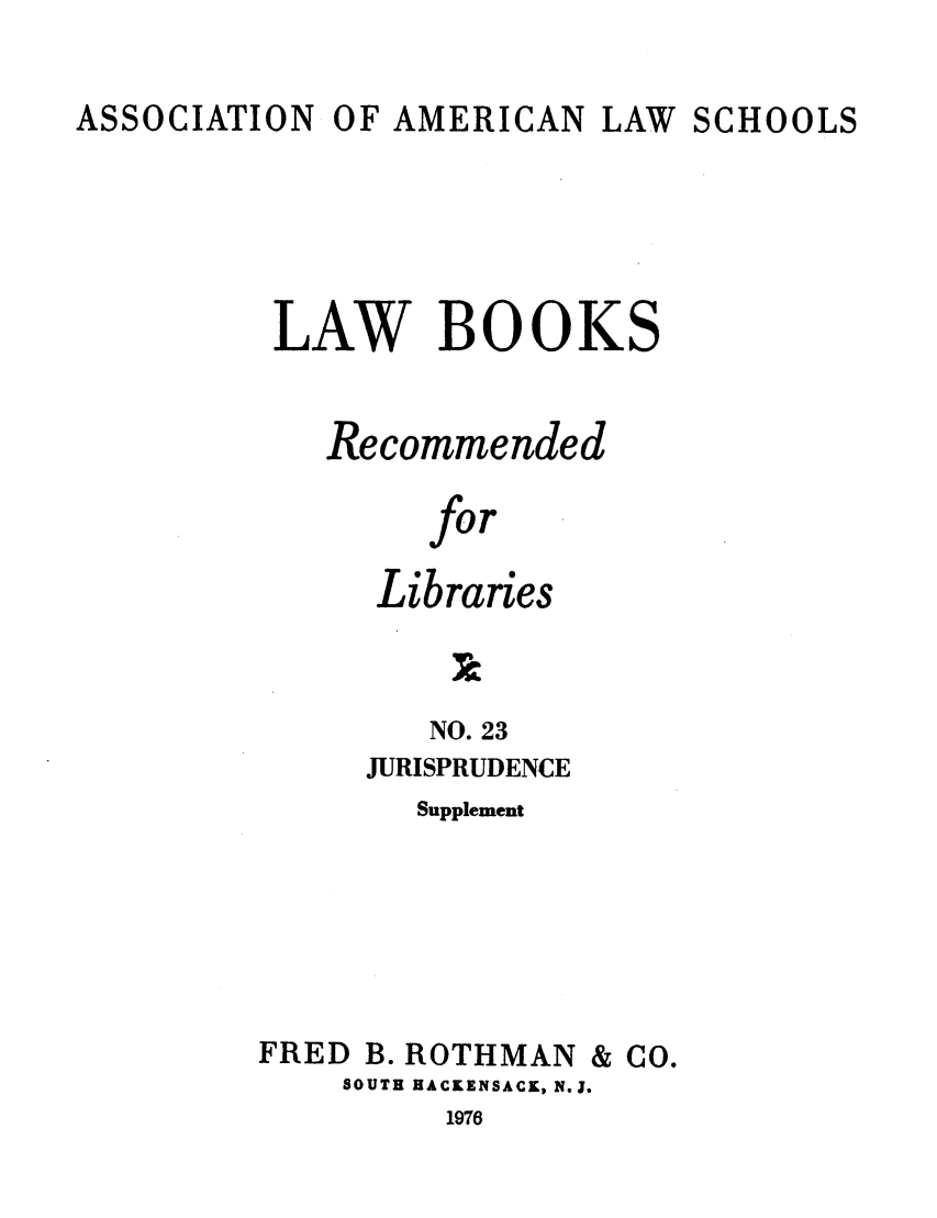 handle is hein.lcc/aalslbr0070 and id is 1 raw text is: ASSOCIATION OF AMERICAN LAW SCHOOLS
LAW BOOKS
Recommended
for
Libraries

NO. 23
JURISPRUDENCE
Supplement
FRED B. ROTHMAN & CO.
SOUTH HACKENSACK, N.J.
1976



